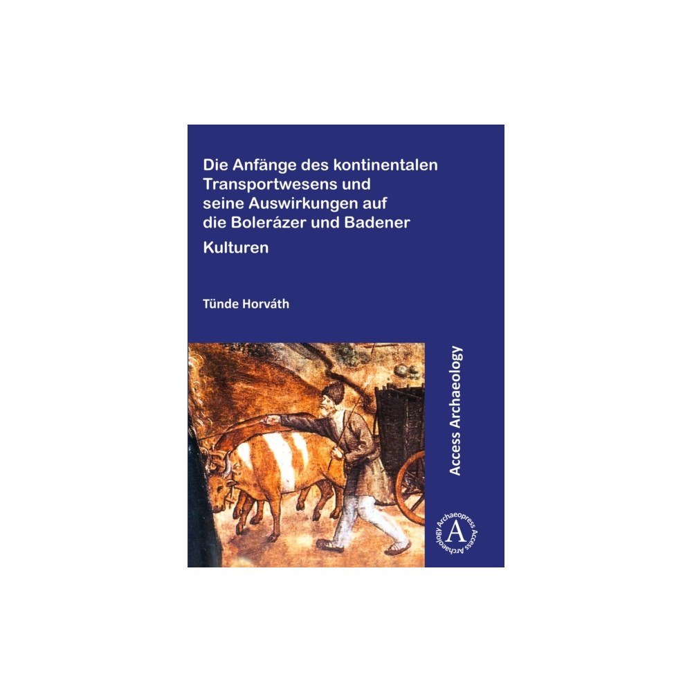 Archaeopress Die Anfange des kontinentalen Transportwesens und seine Auswirkungen auf die Bolerazer und Badener Kulturen (häftad, ger...