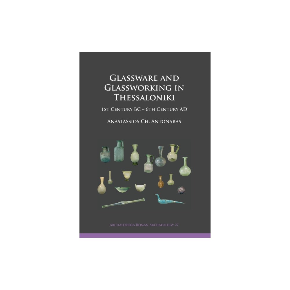 Archaeopress Glassware and Glassworking in Thessaloniki (häftad, eng)