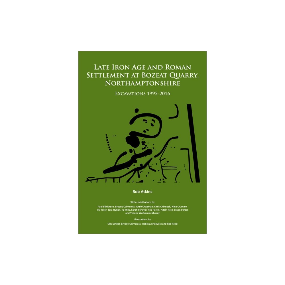 Archaeopress Late Iron Age and Roman Settlement at Bozeat Quarry, Northamptonshire: Excavations 1995-2016 (häftad, eng)