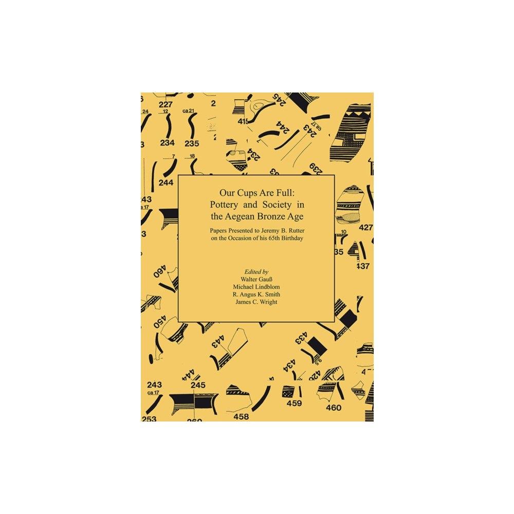 Archaeopress Our Cups Are Full: Pottery and Society in the Aegean Bronze Age. Papers Presented to Jeremy B. Rutter on the Occasion of...