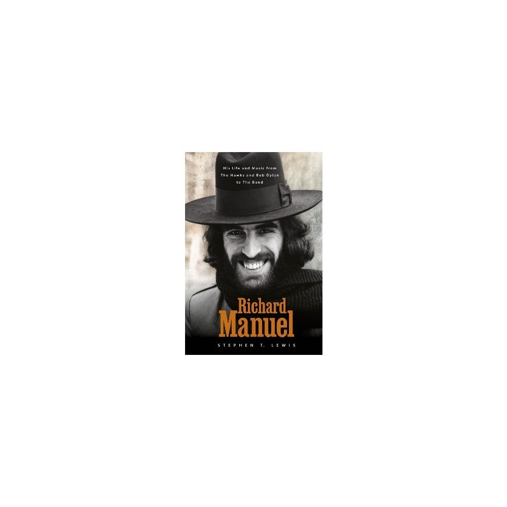 Stephen T. Lewis Richard Manuel: His Life and Music, from the Hawks and Bob Dylan to The Band (inbunden, eng)