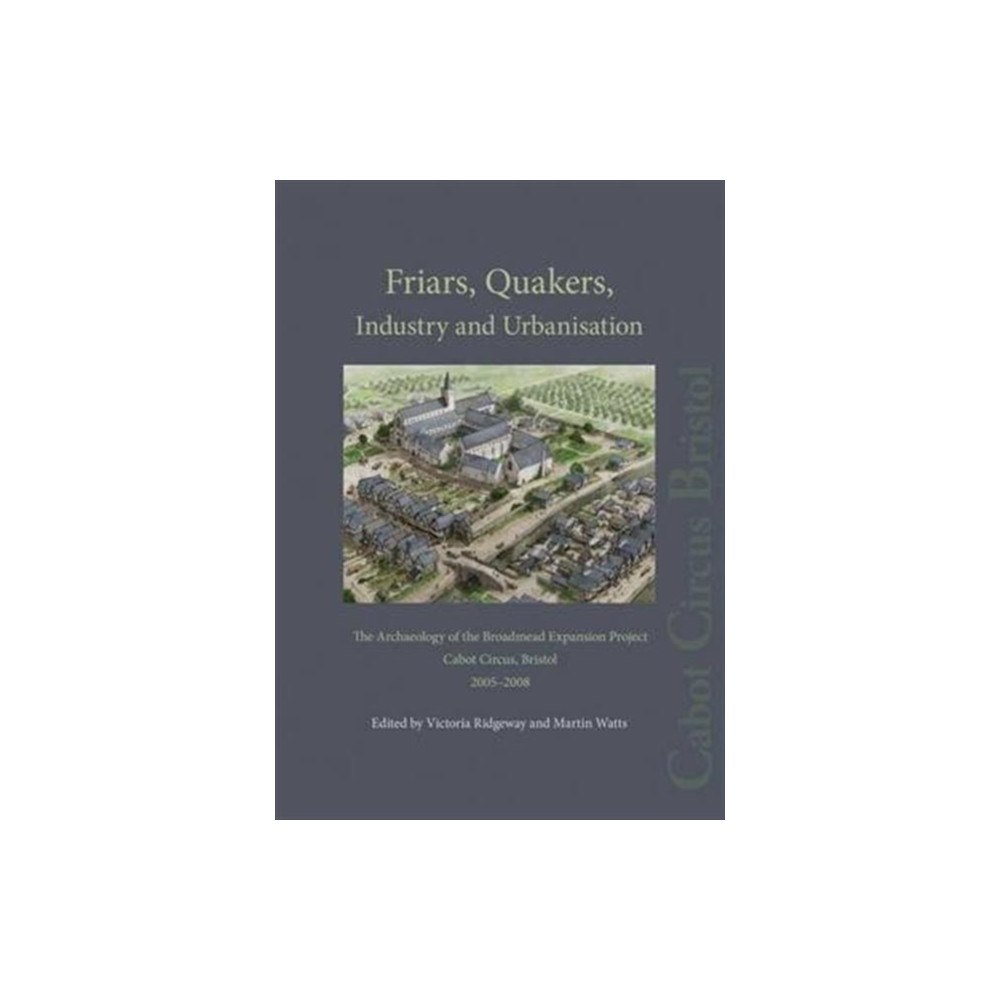 Pre-Construct Archaeology Limited Friars, Quakers, Industry and Urbanisation (inbunden, eng)