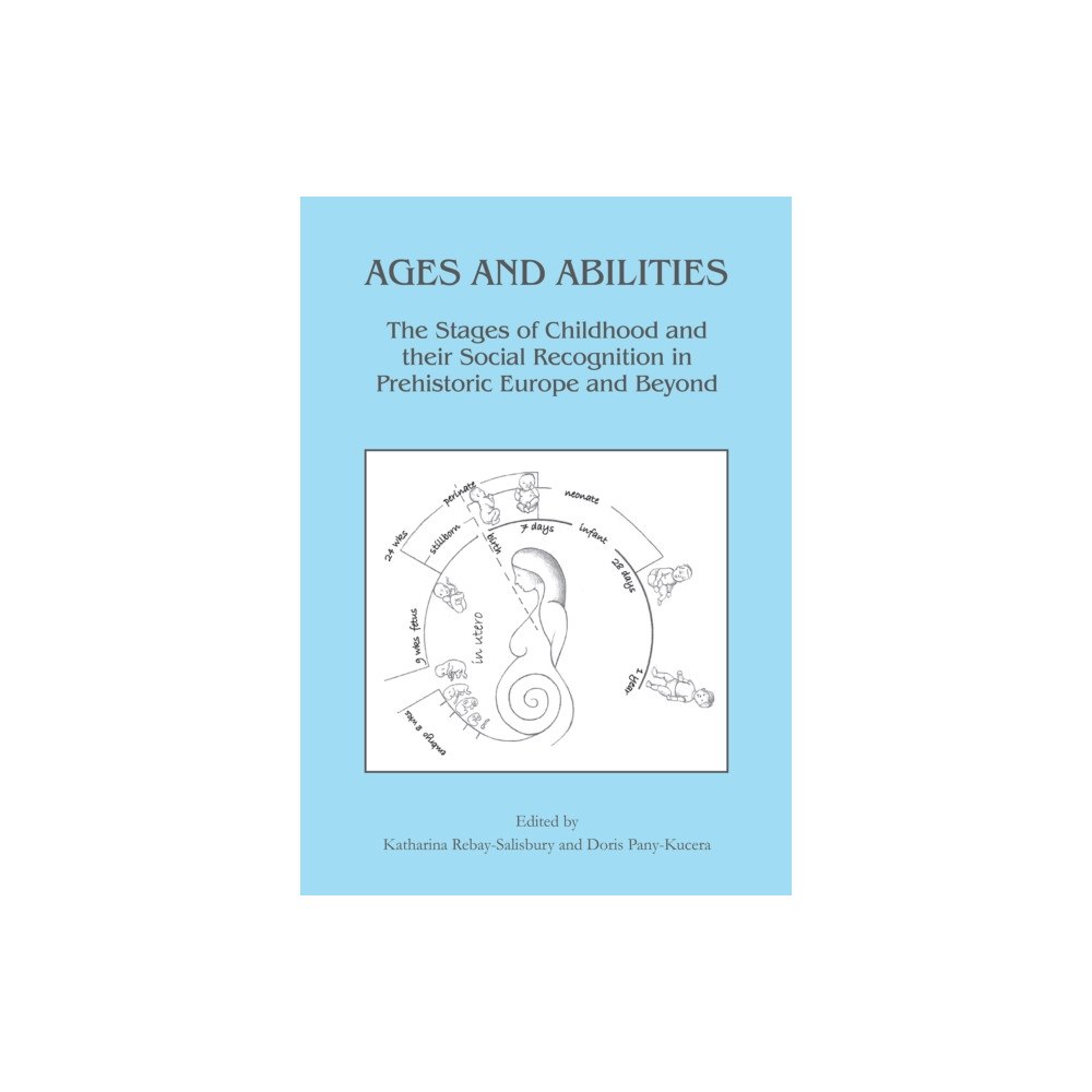 Archaeopress Ages and Abilities: The Stages of Childhood and their Social Recognition in Prehistoric Europe and Beyond (häftad, eng)