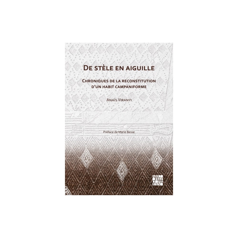 Archaeopress De stele en aiguille: Chroniques de la reconstitution d’un habit campaniforme (häftad, fre)