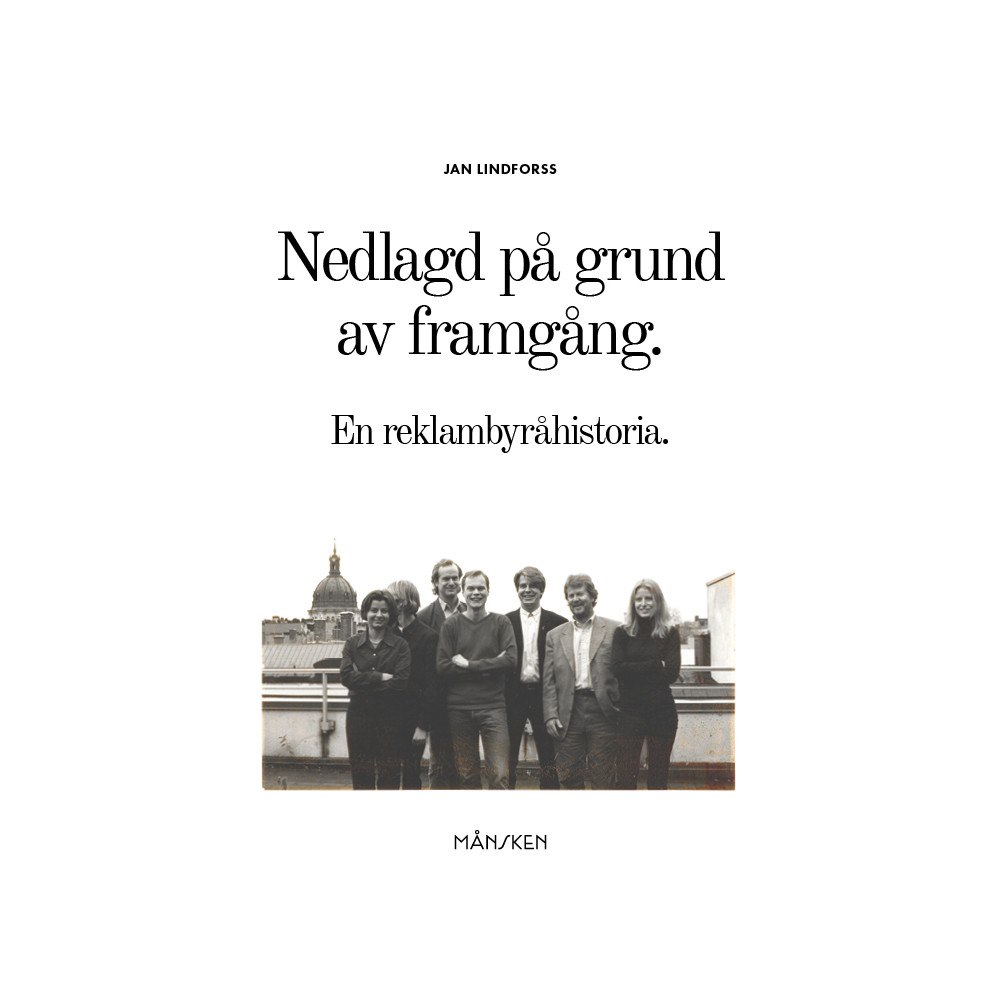 Jan Lindforss Nedlagd på grund av framgång : en reklambyråhistoria (inbunden)