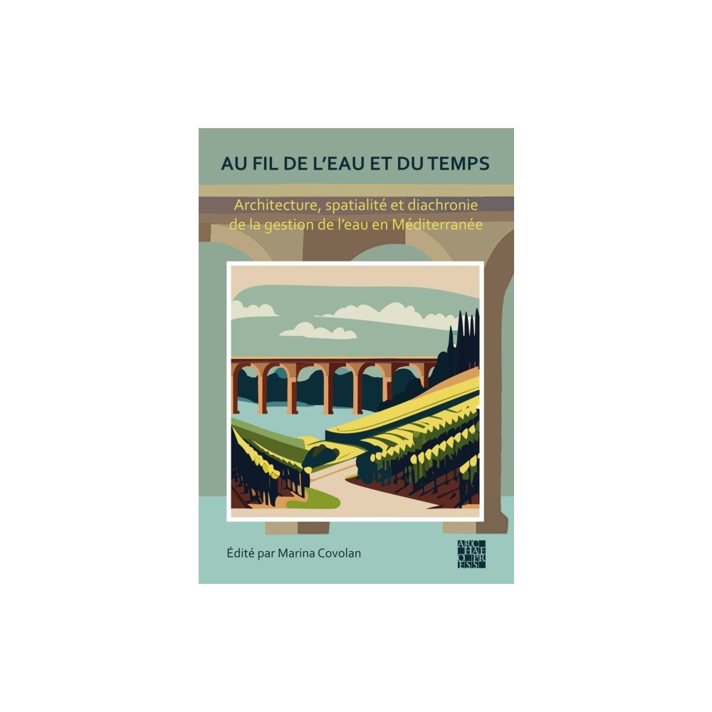 Archaeopress Au fil de l'eau et du temps: Architecture, spatialite et diachronie de la gestion de l’eau en Mediterranee (inbunden, fr...