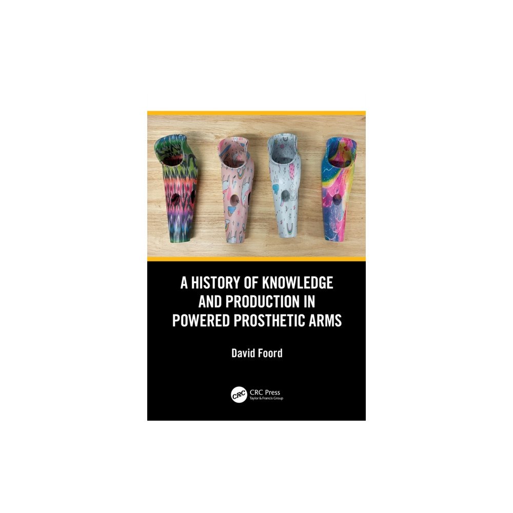 Taylor & francis ltd A History of Knowledge and Production in Powered Prosthetic Arms (häftad, eng)