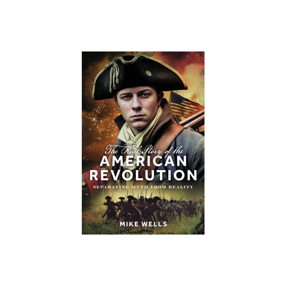 Pen & Sword Books Ltd The Real Story of the American Revolution (inbunden, eng)