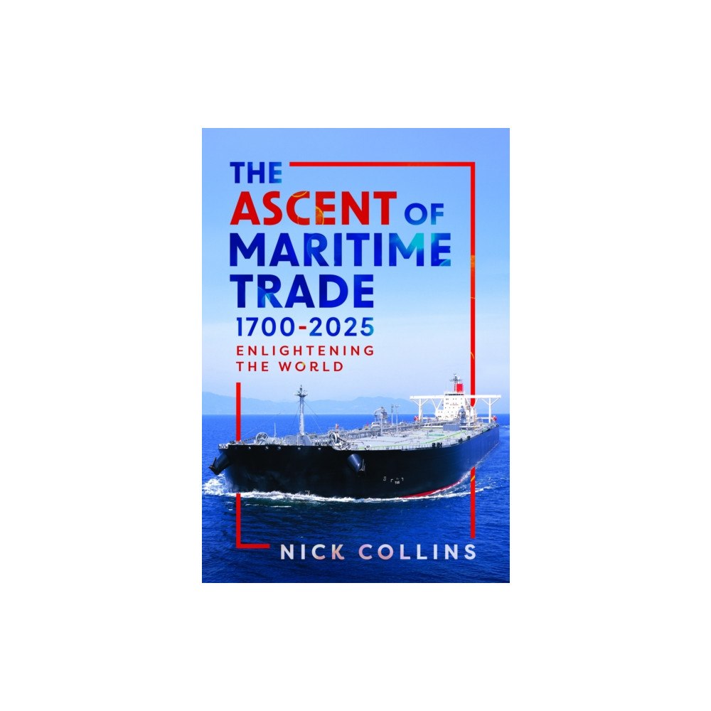 Pen & Sword Books Ltd The Ascent of Maritime Trade 1700-2025 (inbunden, eng)
