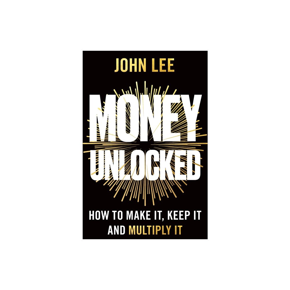 John Lee Money Unlocked: How to Make It, Keep It and Multiply It (häftad, eng)