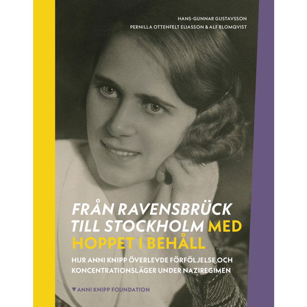 Hans-Gunnar Gustavsson Från Ravensbrück till Stockholm med hoppet i behåll : hur Anni Knipp överlevde förföljelse och koncentrationsläger under...