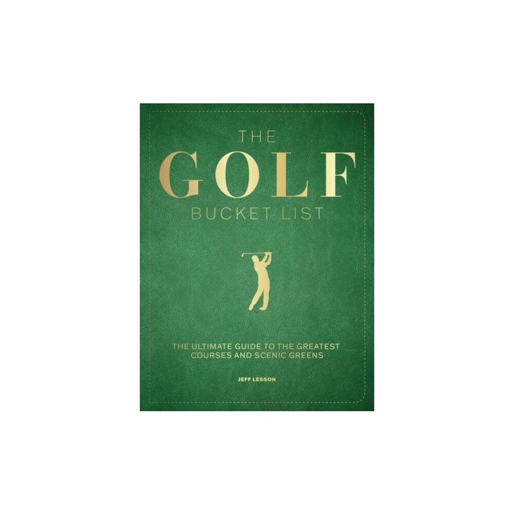 Jeff Lesson The Golf Bucket List: The Ultimate Guide to the Greatest Courses and Scenic Greens (häftad, eng)