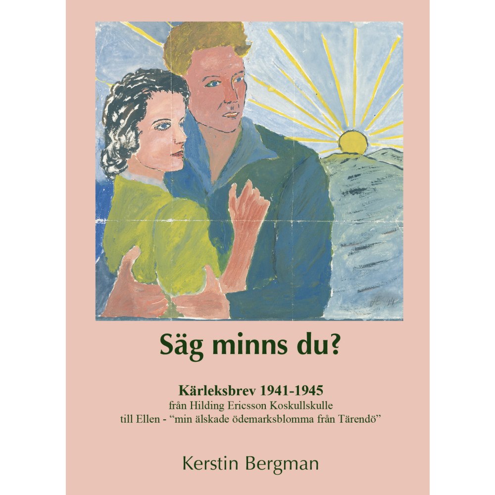 Kerstin Bergman Säg minns du? : kärleksbrev 1941-1945 (inbunden)