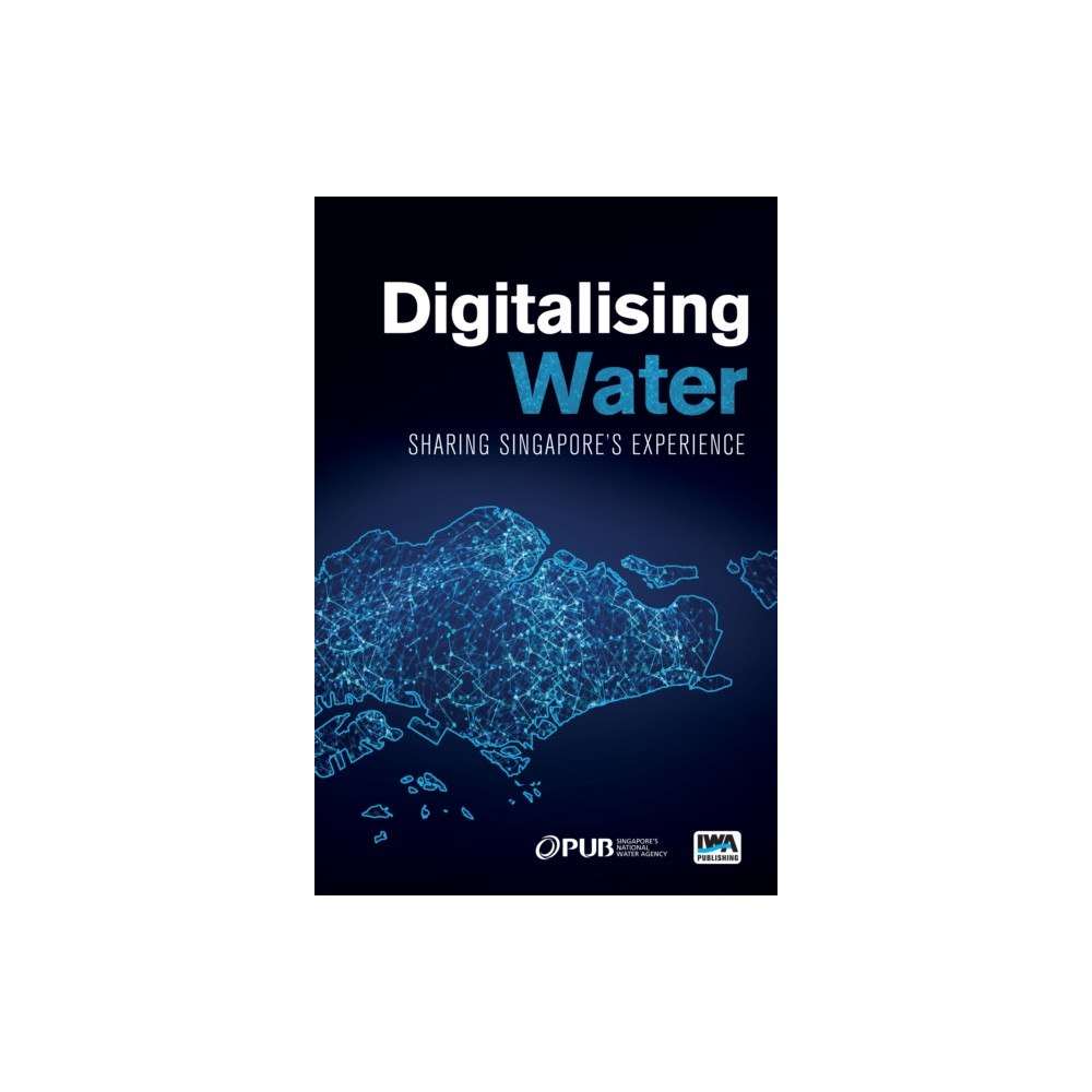 IWA Publishing Digitalising Water: Sharing Singapore's Experience (häftad, eng)