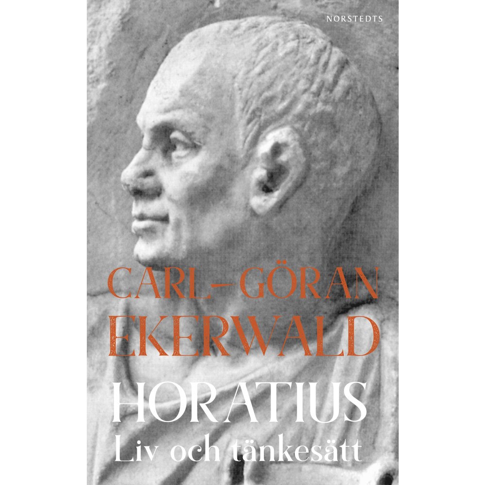 Carl-Göran Ekerwald Horatius : Liv och tänkesätt (häftad)