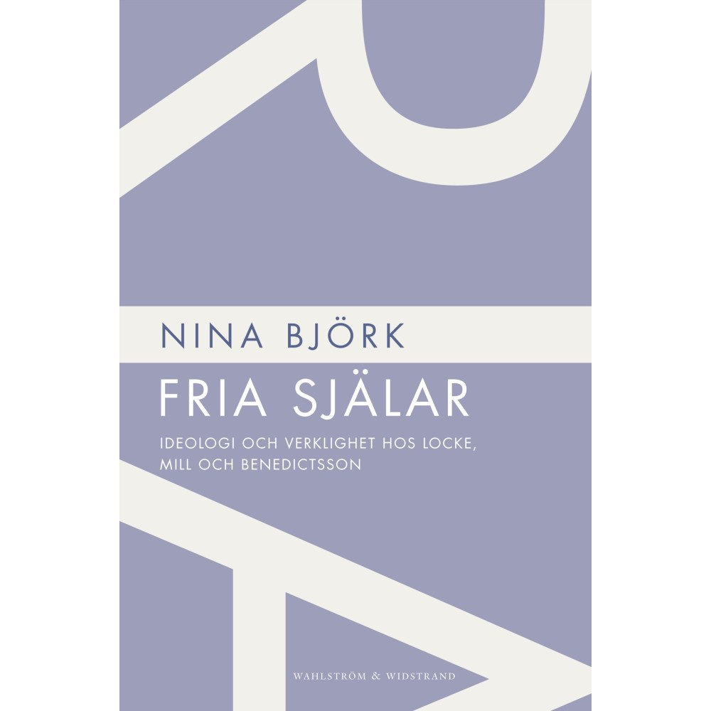 Nina Björk Fria själar : ideologi och verklighet hos Locke, Mill och Benedictsson (häftad)
