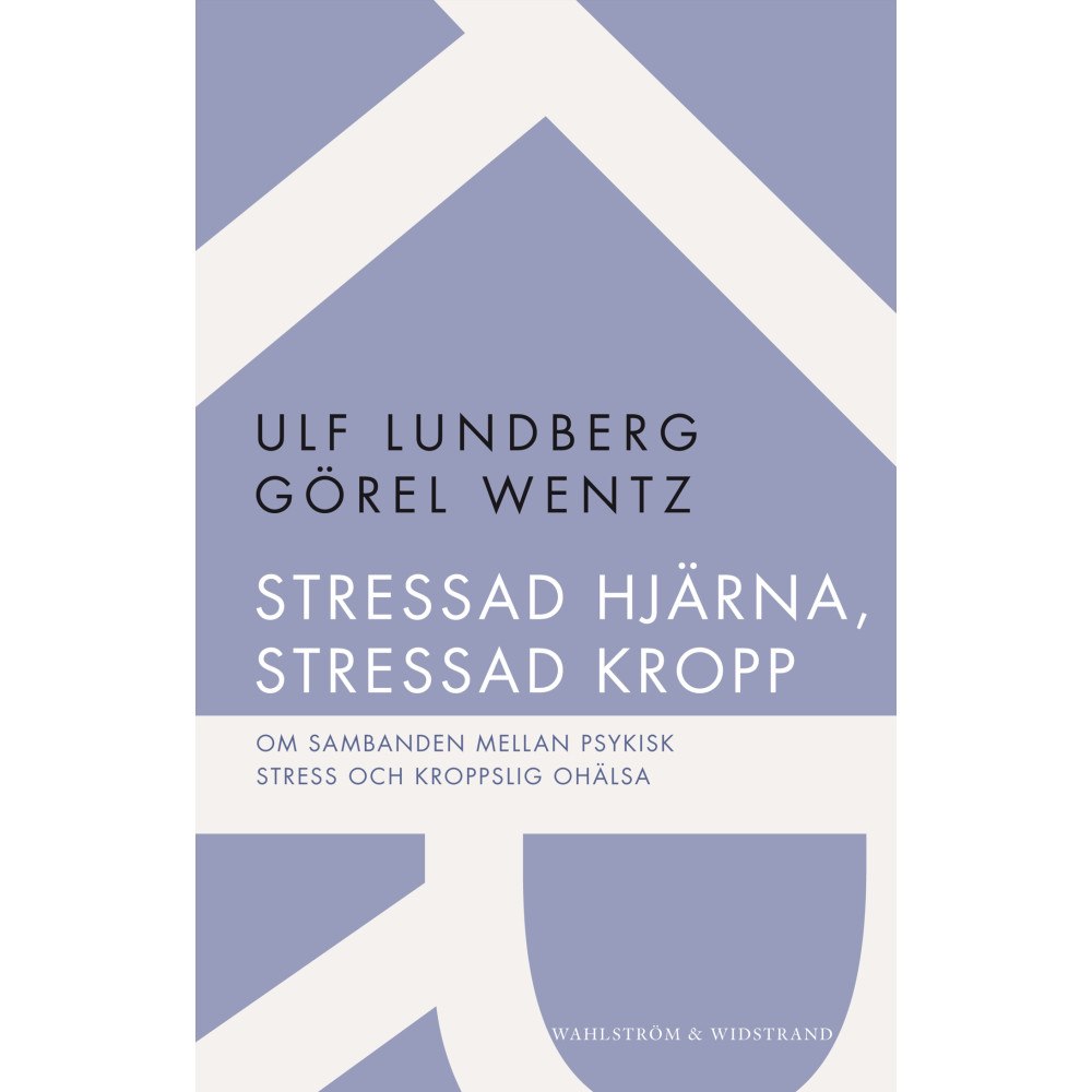Ulf Lundberg Stressad hjärna, stressad kropp : om sambanden mellan psykisk stress och kroppslig ohälsa (häftad)