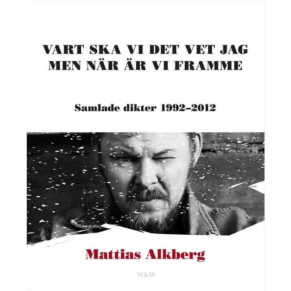 Mattias Alkberg Vart ska vi det vet jag men när är vi framme: Samlade dikter 1992-2012 (häftad)