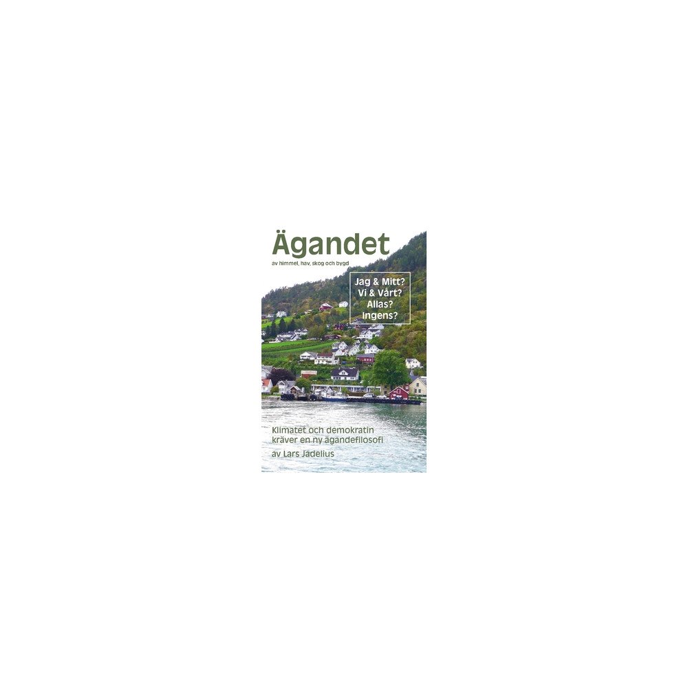 Lars Jadelius Ägandet av himmel, hav, skog och bygd : Klimatet och demokratin kräver en ny ägandefilosofi (häftad)