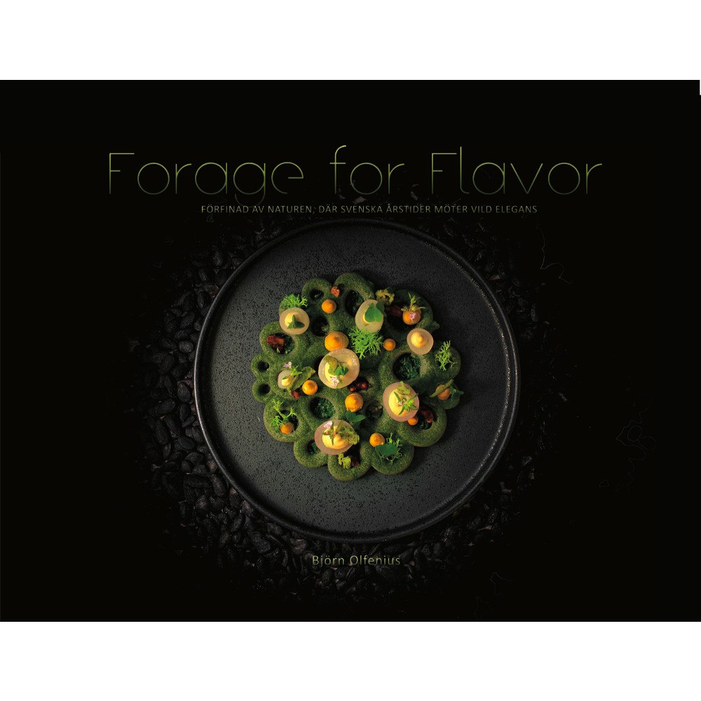 Björn Olfenius Forage for flavor : förfinad av naturen, där svenska årstider möter vild elegans (inbunden)