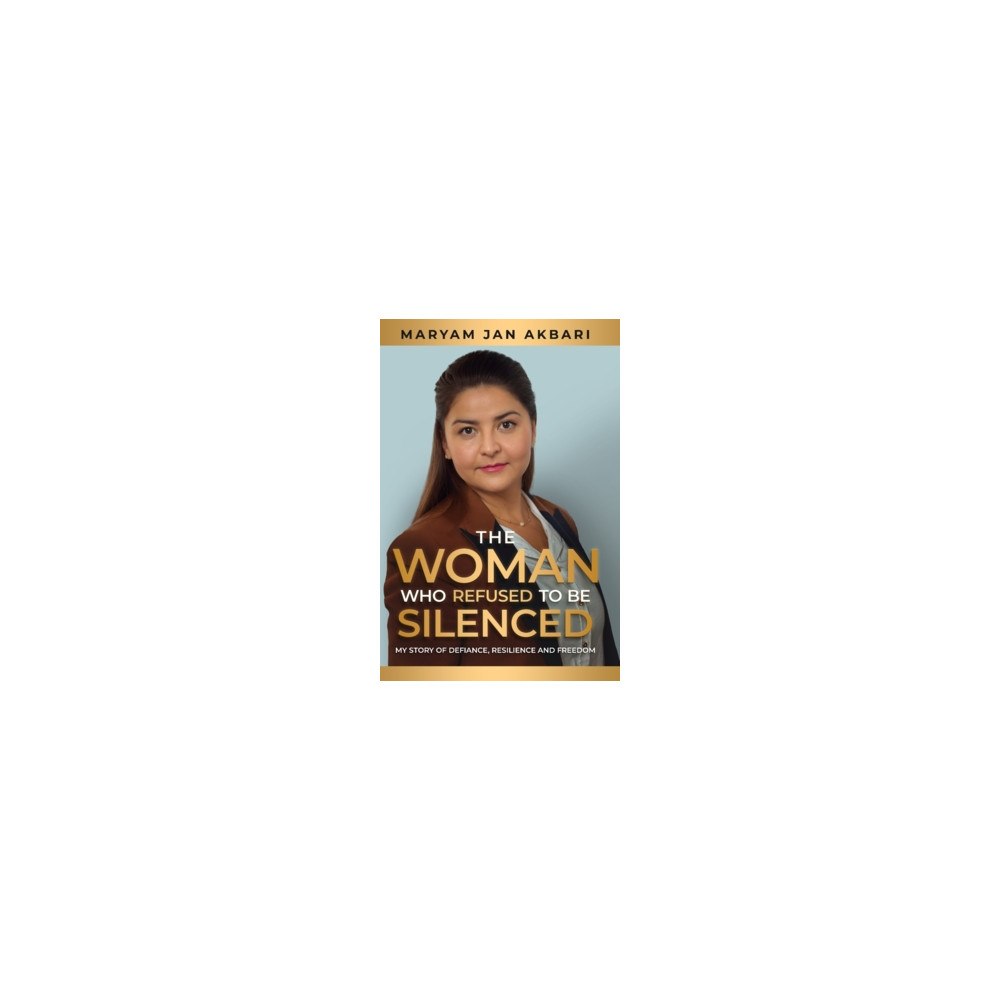Maryam Jan Akbari The woman who refused to be silenced : my story of defiance, resilience and freedom (häftad, eng)