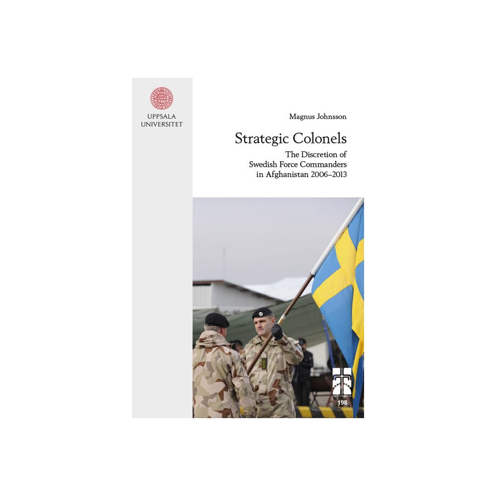 Magnus Johnsson Strategic colonels : the discretion of Swedish force commanders in Afghanistan 2006–2013 (häftad, eng)