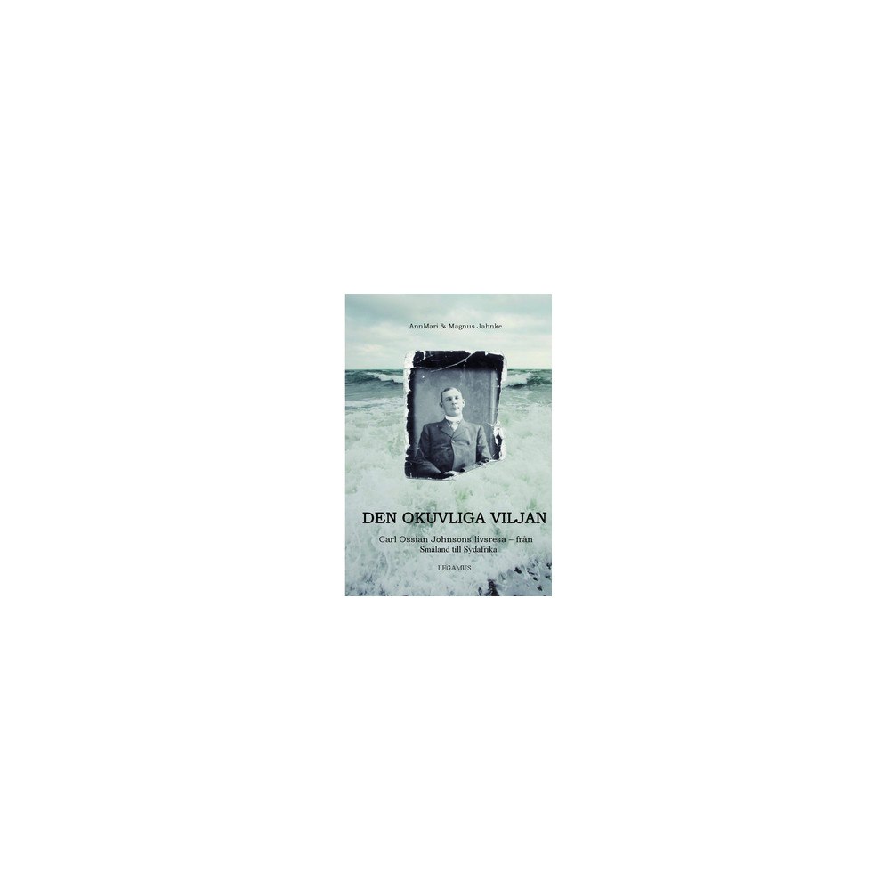 AnnMari Jahnke Den okuvliga viljan : Carl Ossian Johnsons livsresa - från Småland till Sydafrika (häftad)