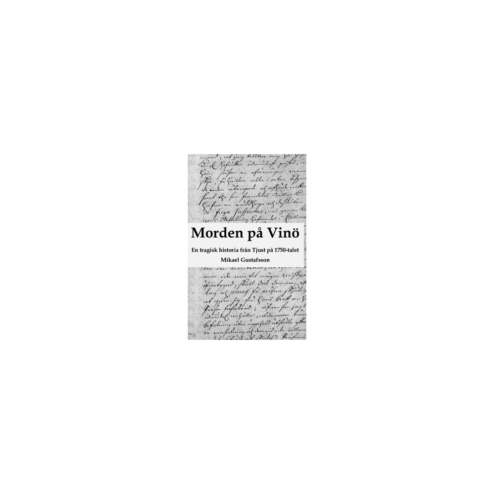 Mikael Gustafsson Morden på Vinö : en tragisk historia från Tjust på 1750-talet (häftad)