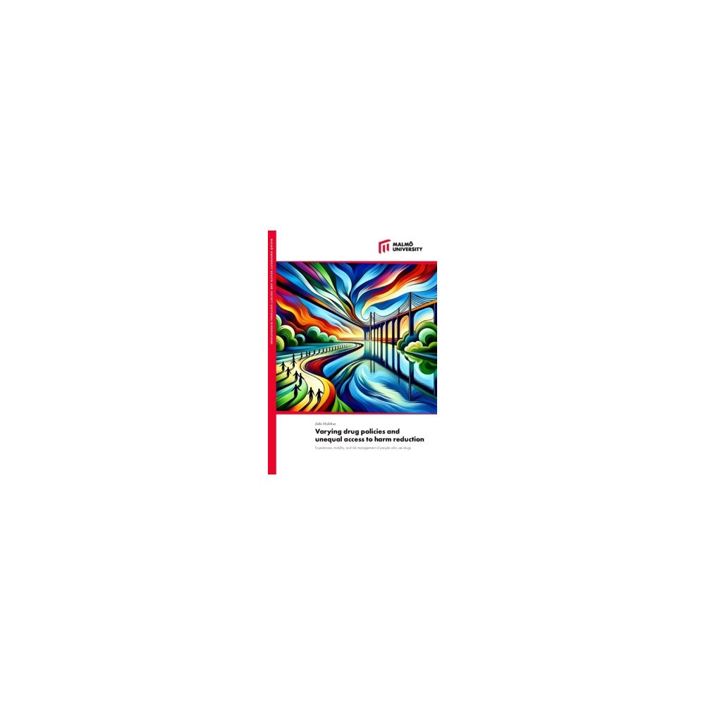 Julie Holeksa Varying drug policies and unequal access to harm reduction : experiences, mobility, and risk management of people who us...