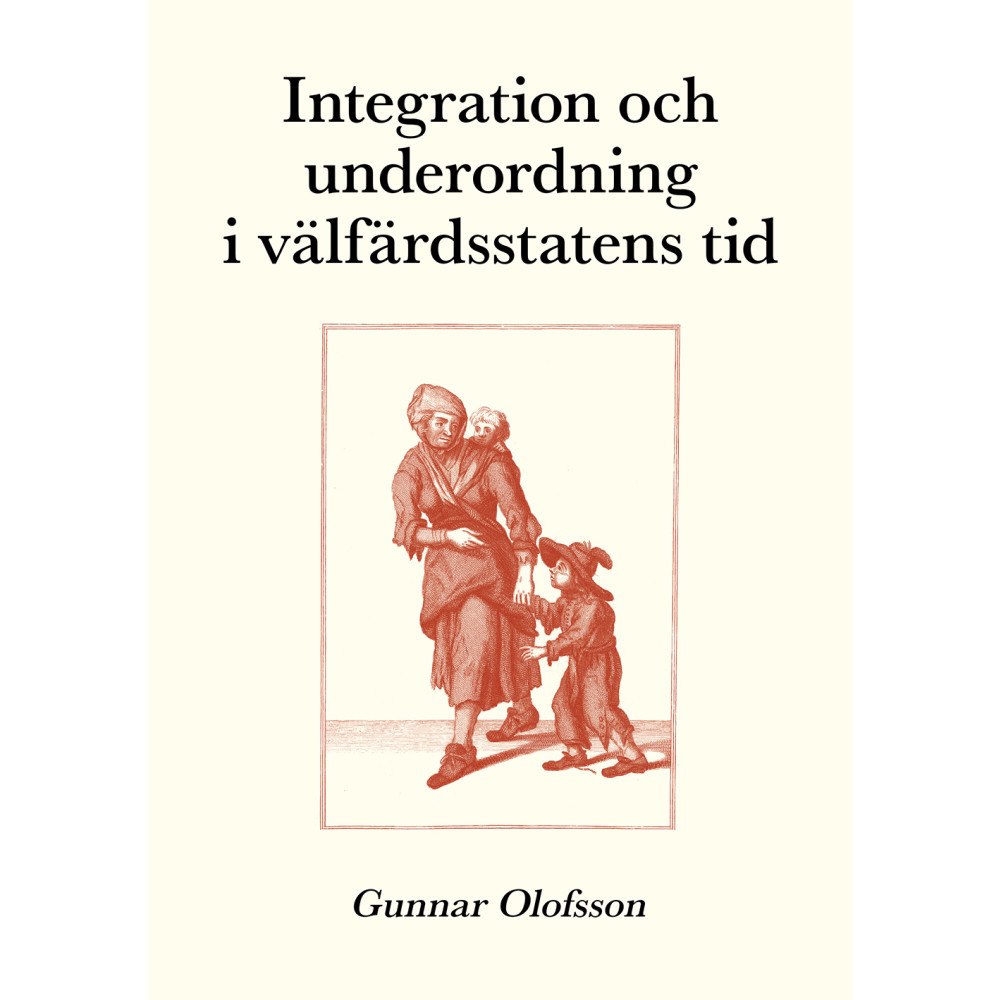 Gunnar Olofsson Integration och underordning i välfärdsstatens tid : texter om sociologi, sociala problem och socialpolitik (häftad)