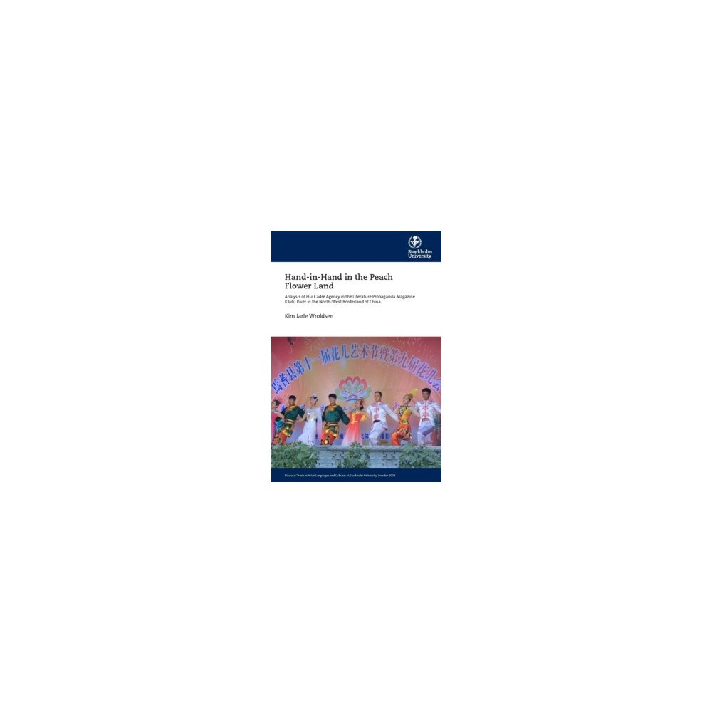 Kim Jarle Wroldsen Hand-in-Hand in the peach flower land : analysis of huí cadre agency in the literature propaganda magazine Kāidū river i...