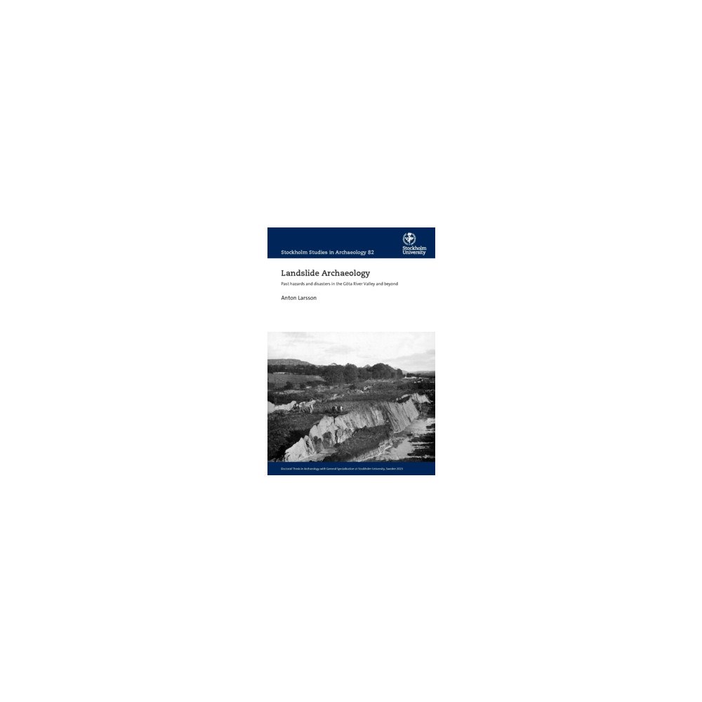 Anton Larsson Landslide Archaeology : past hazards and disasters in the Göta River Valley and beyond (häftad, eng)