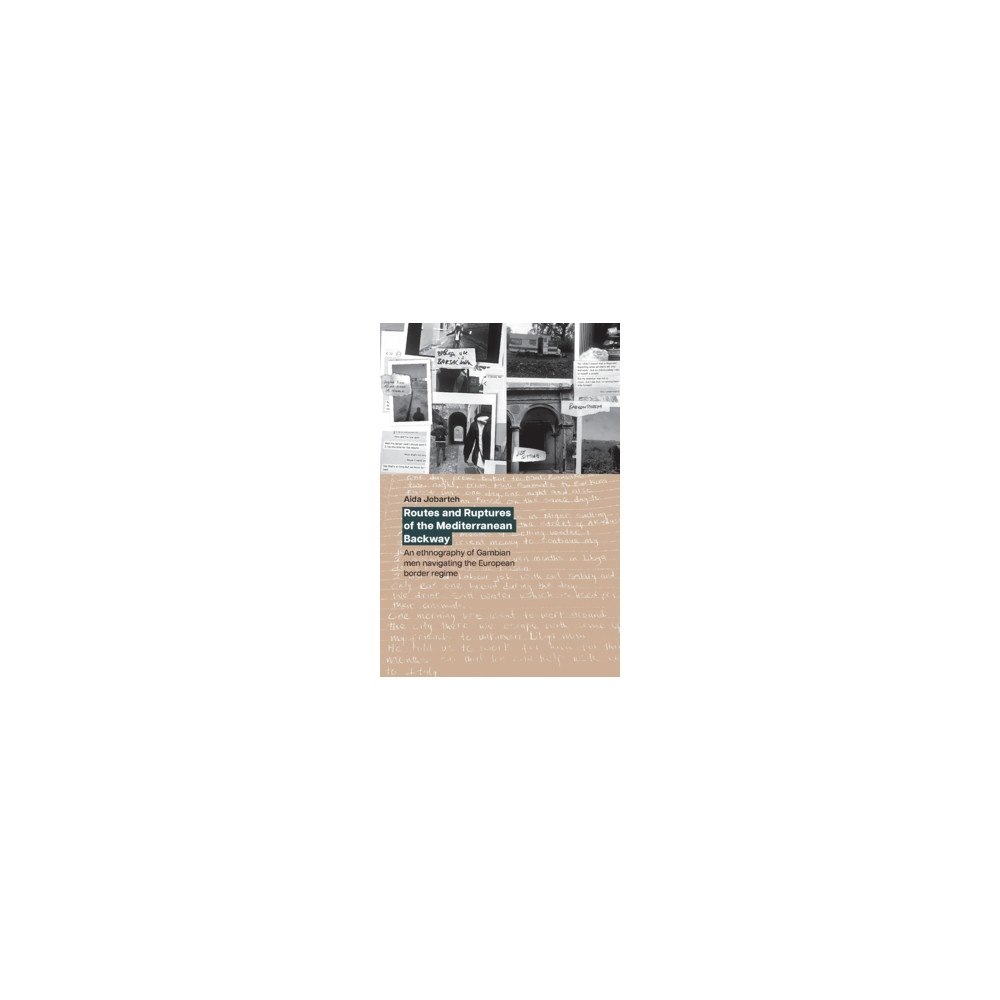 Aida Jobarteh Routes and ruptures of the mediterranean backway : an ethnography of Gambian men navigating the European border regime (...