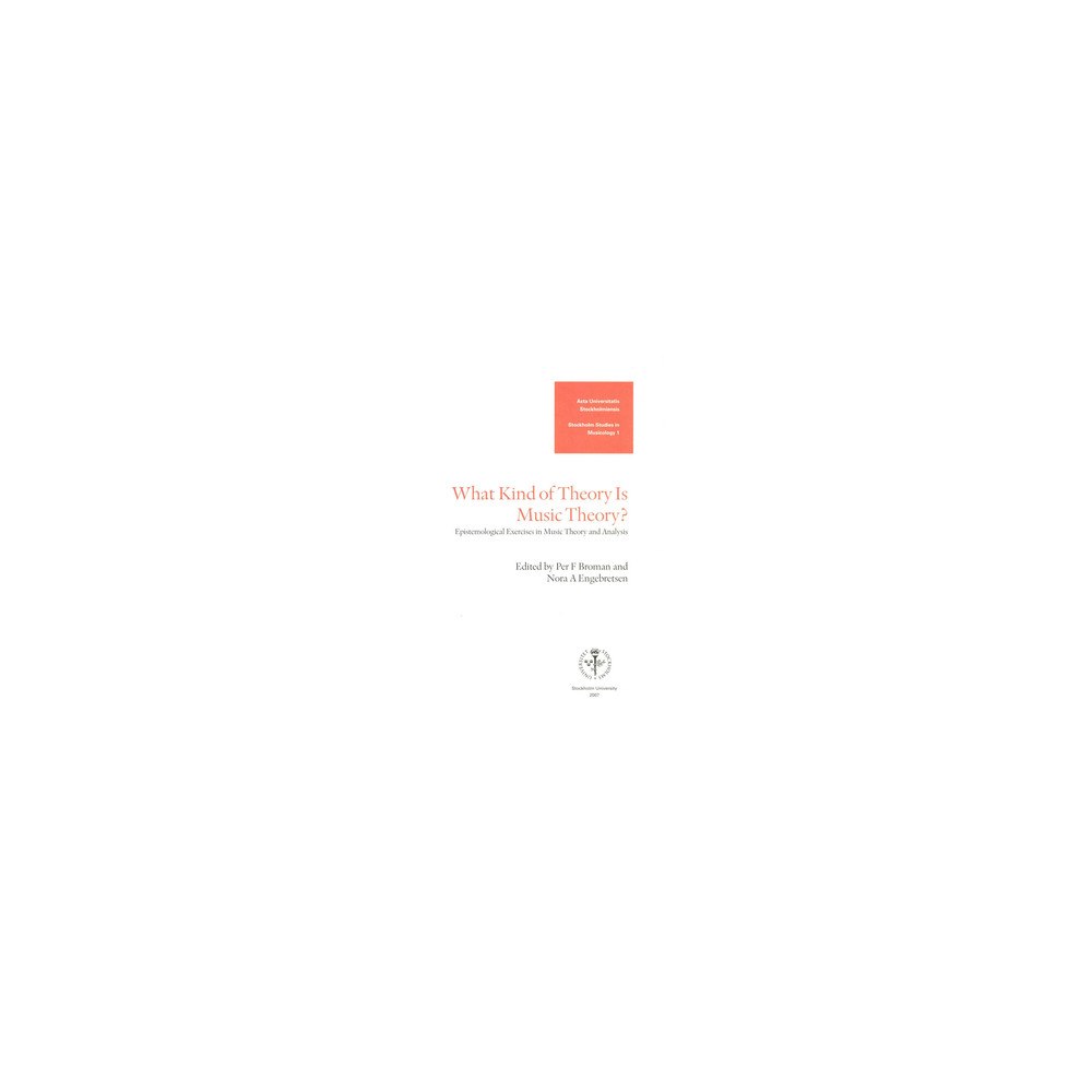Stockholm University What kind of theory is music theory? : Epistemological exercises in music theory and analysis (häftad, eng)