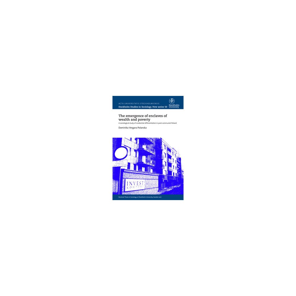 Dominika Polanska Vergara The emergence of enclaves of wealth and poverty : A sociological study of residential differentiation in post-communist...