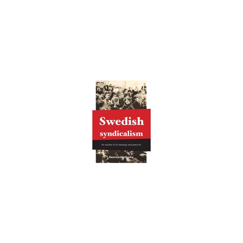 Rasmus Hästbacka Swedish syndicalism : an outline of its ideology and practice (häftad, eng)
