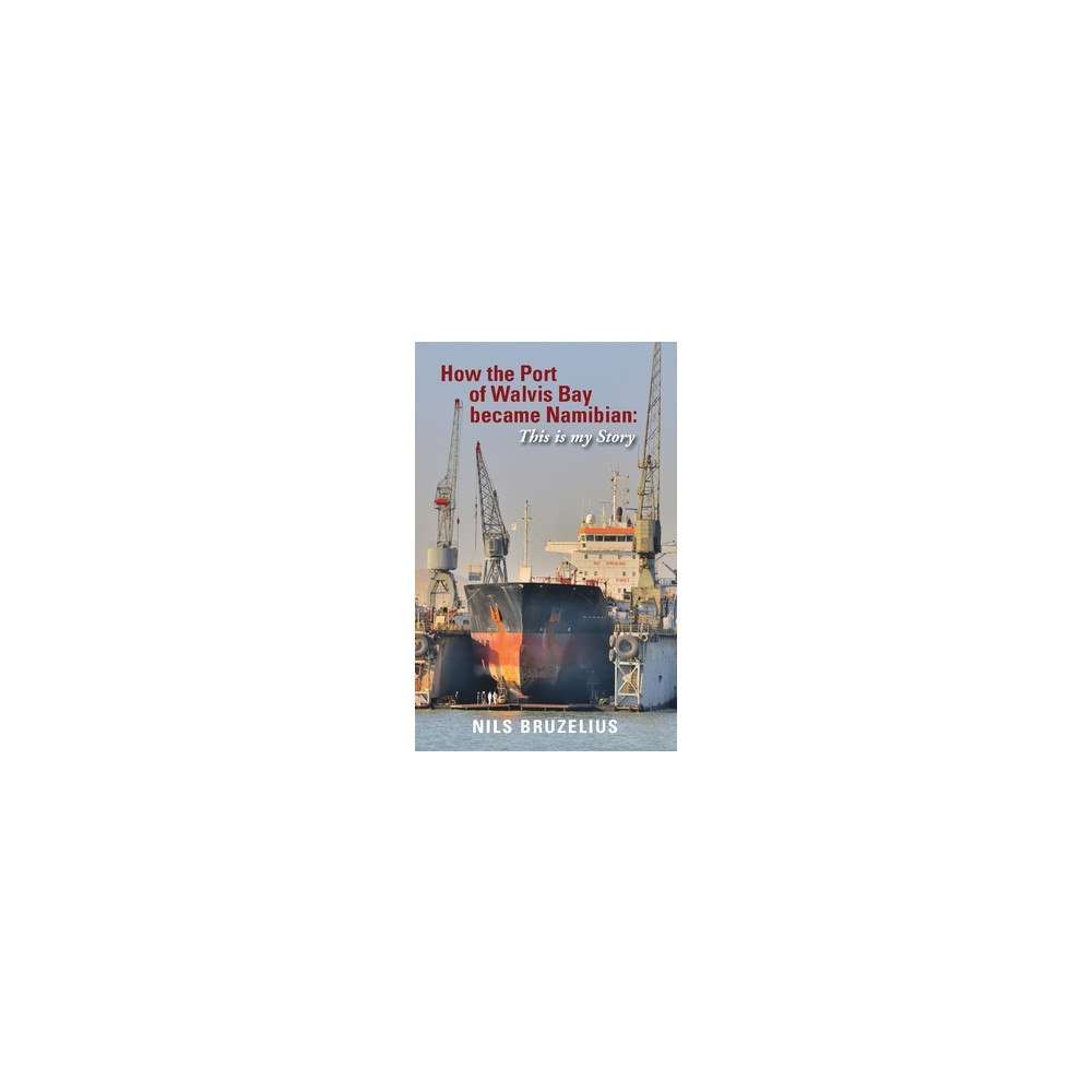 Nils Bruzelius How the Port of Walvis Bay became Namibian : This is my Story (häftad, eng)