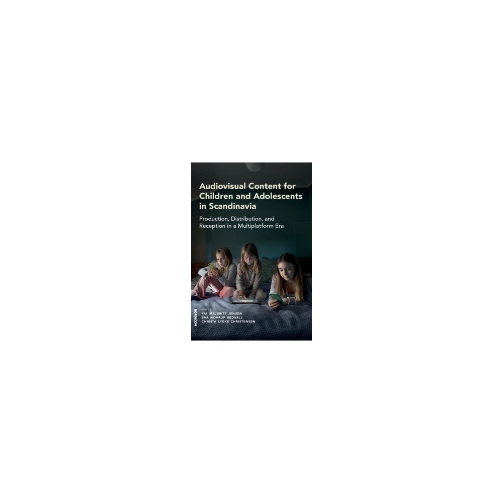 Eva Novrup Redvall Audiovisual content for children and adolescents in Scandinavia : production, distribution, and reception in a multiplat...