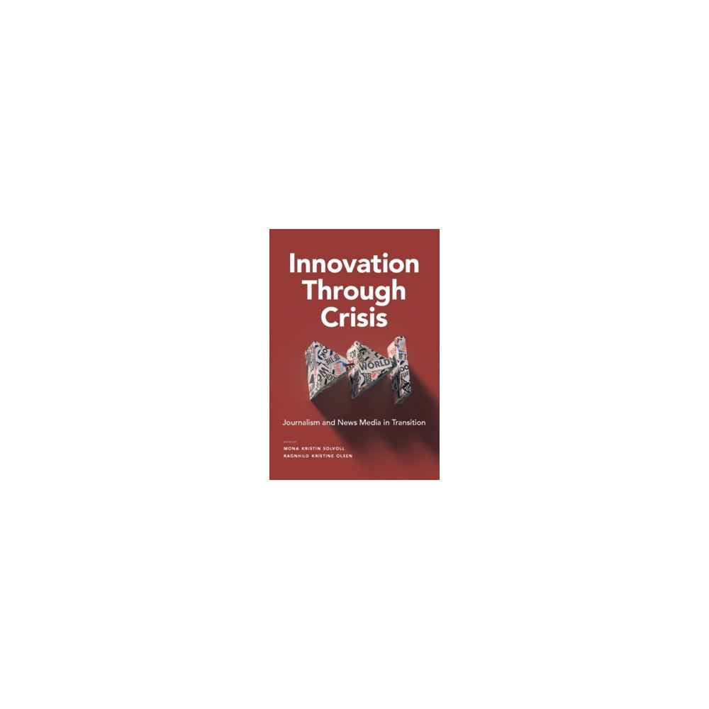 Ragnhild Kr. Olsen Innovation through crisis : journalism and news media in transition (häftad, eng)