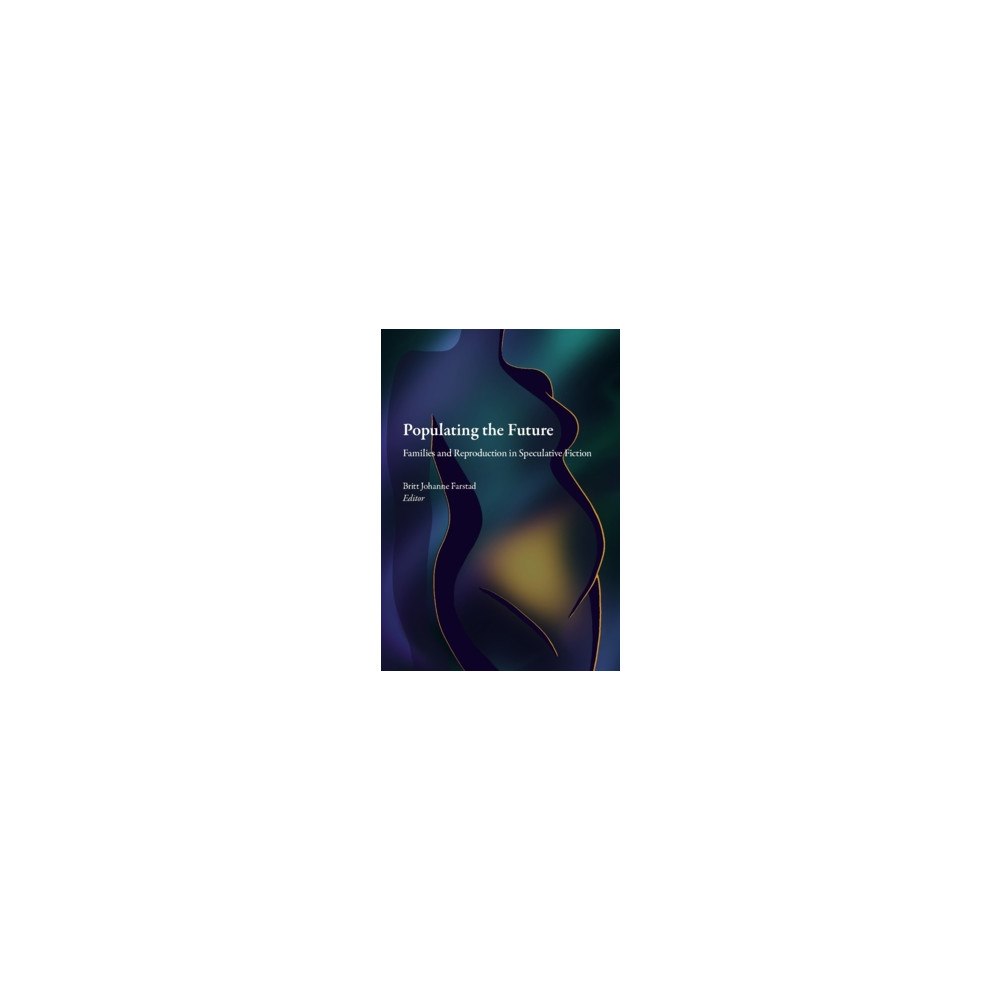 Gävle University Press Populating the future : families and reproduction in speculative fiction (häftad, eng)