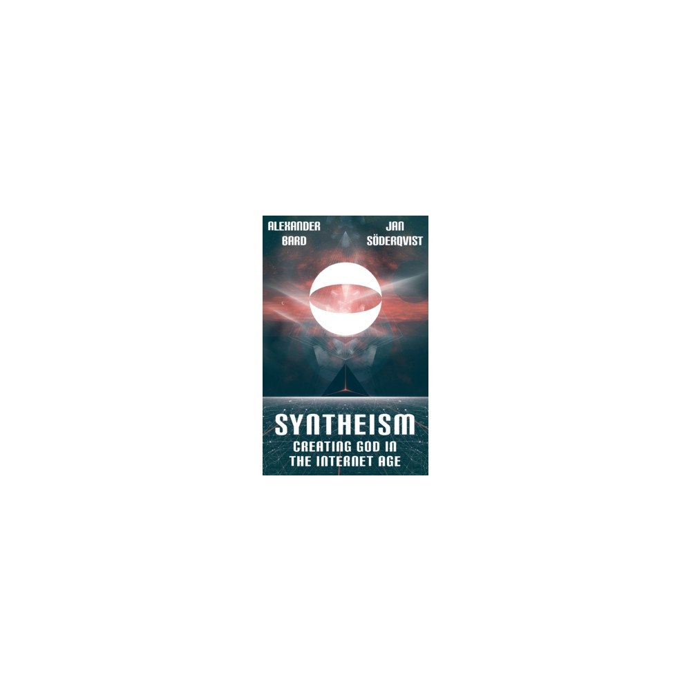Alexander Bard Syntheism : creating god in the internet age (häftad, eng)
