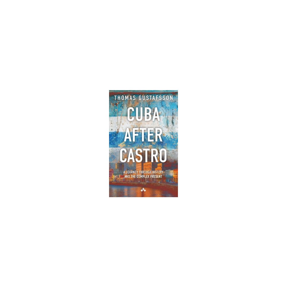 Thomas Gustafsson Cuba After Castro : A Journey Through History — And the Complex Present (häftad, eng)
