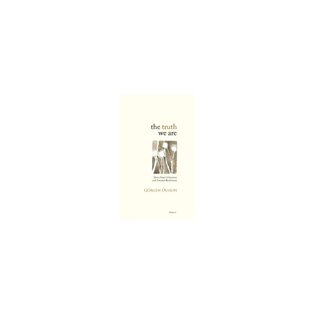 Görgen Olsson The truth we are : about inner liberation and external realization (inbunden, eng)