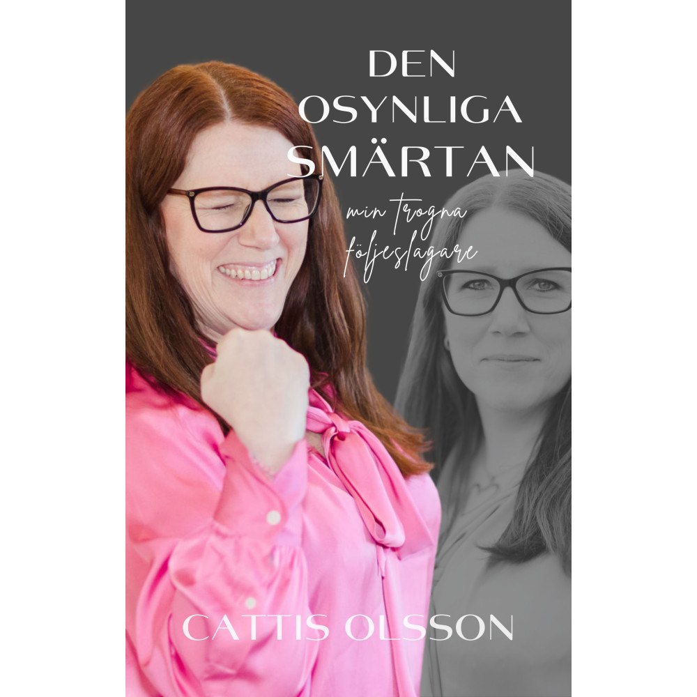 Cattis Olsson Den osynliga smärtan : min trogna följeslagare (häftad)