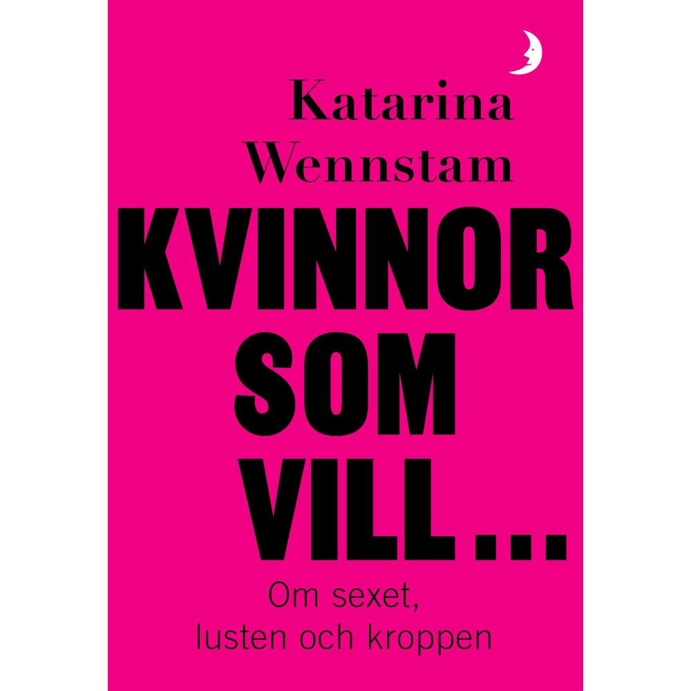 Katarina Wennstam Kvinnor som vill ... : Om sexet, lusten och kroppen (bok, danskt band)