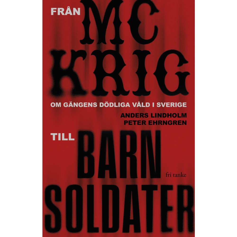 Anders Lindholm Från MC-krig till barnsoldater : om gängens dödliga våld i Sverige (inbunden)