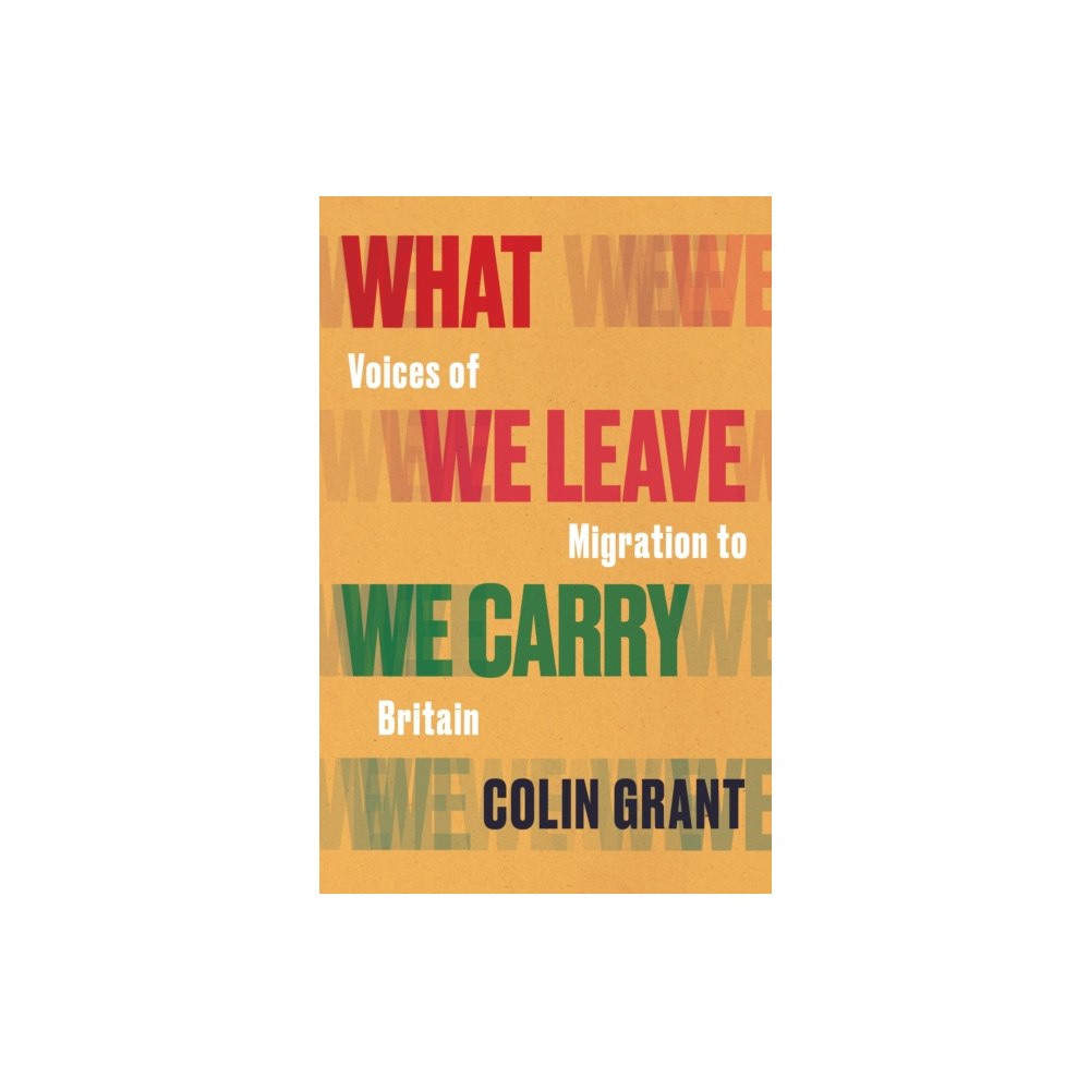 Vintage Publishing What We Leave We Carry: Voices of Migration to Britain (inbunden, eng)