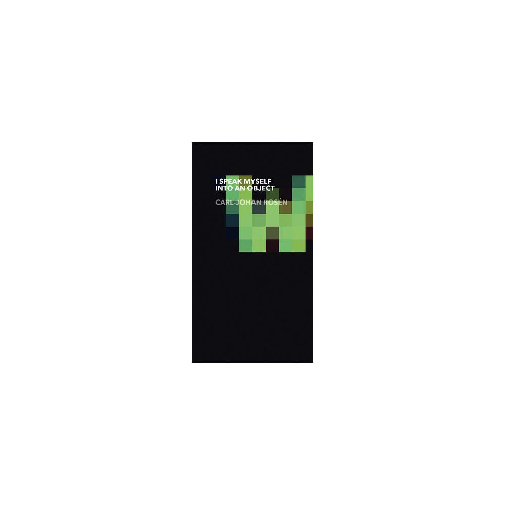 Carl-Johan Rosén I speak myself into an object (häftad, eng)