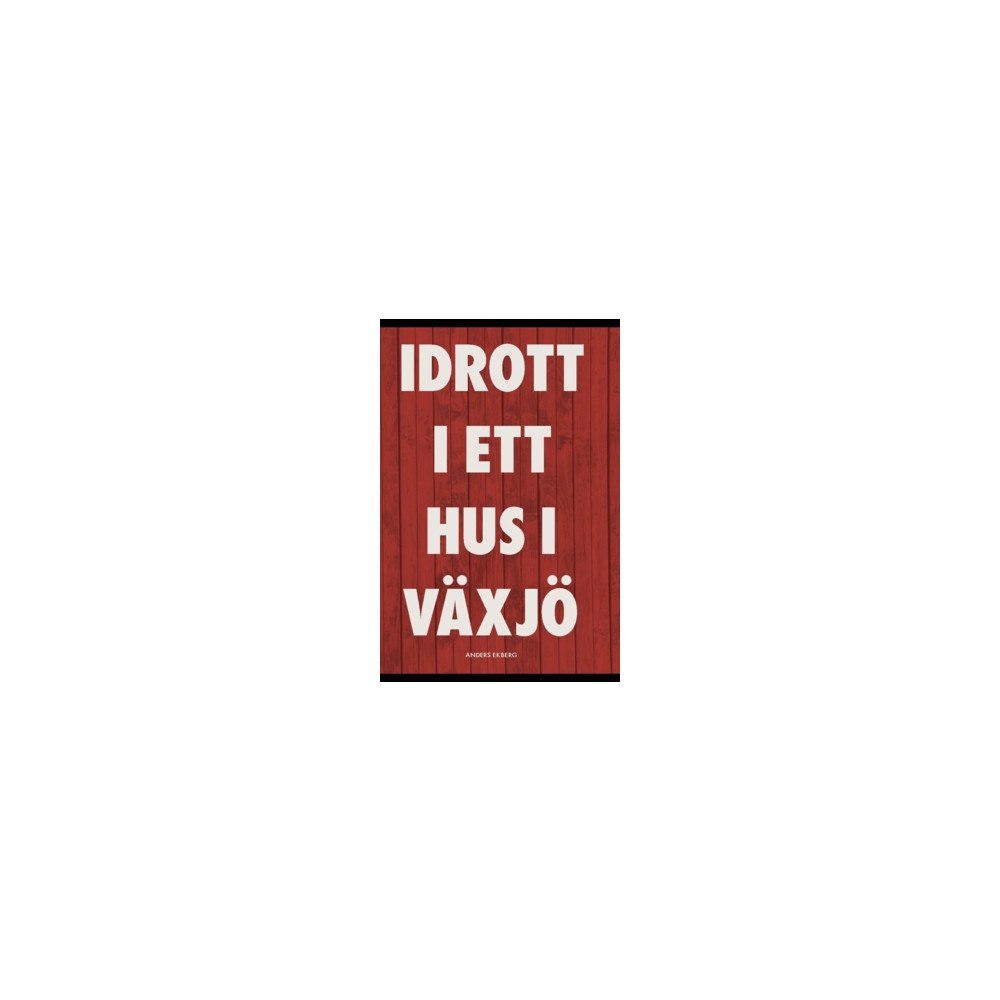 Anders Ekberg Idrott i ett hus i Växjö (inbunden)
