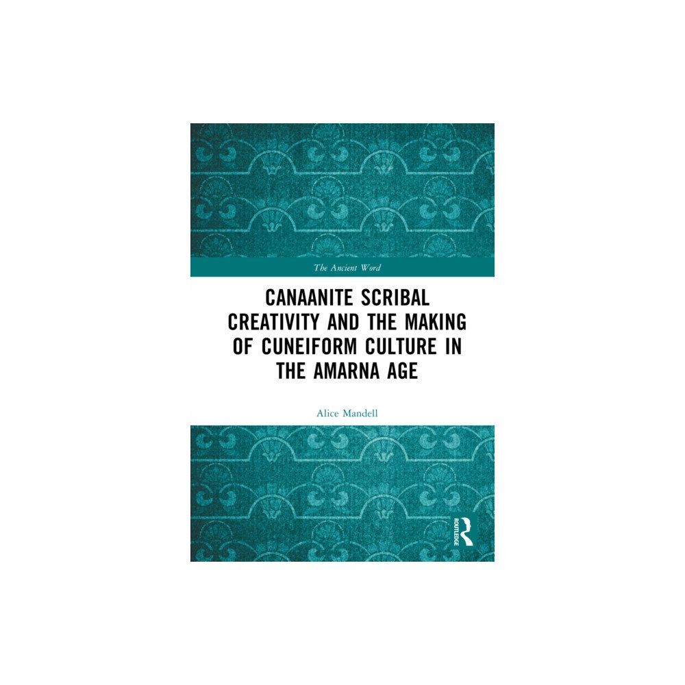 Taylor & francis ltd Canaanite Scribal Creativity and the Making of Cuneiform Culture in the Amarna Age (inbunden, eng)